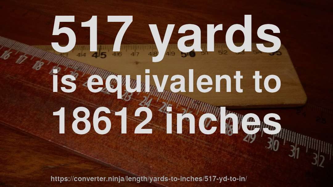 517 yards is equivalent to 18612 inches