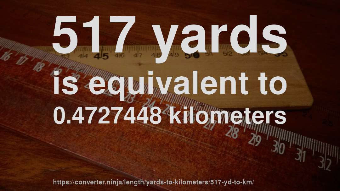 517 yards is equivalent to 0.4727448 kilometers