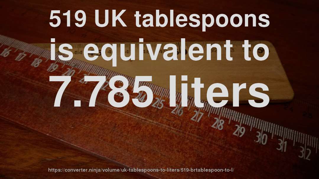 519 UK tablespoons is equivalent to 7.785 liters