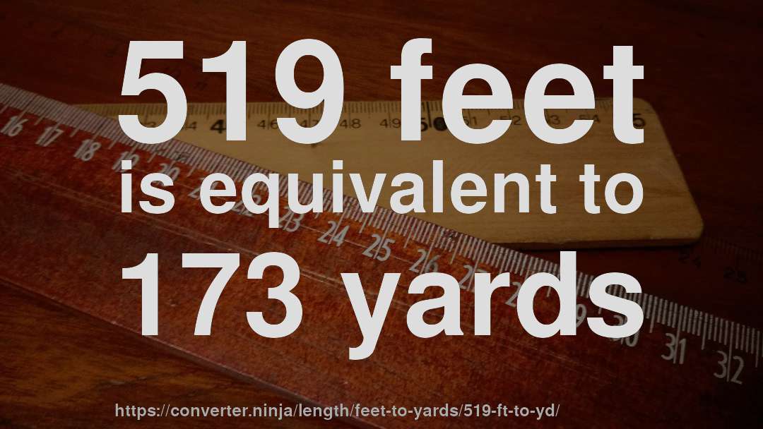 519 feet is equivalent to 173 yards