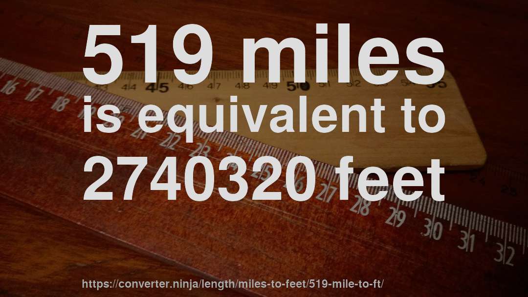 519 miles is equivalent to 2740320 feet