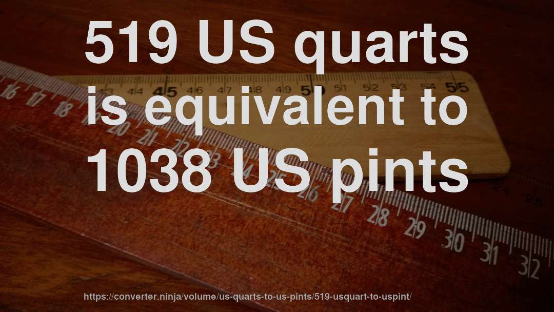 519 US quarts is equivalent to 1038 US pints