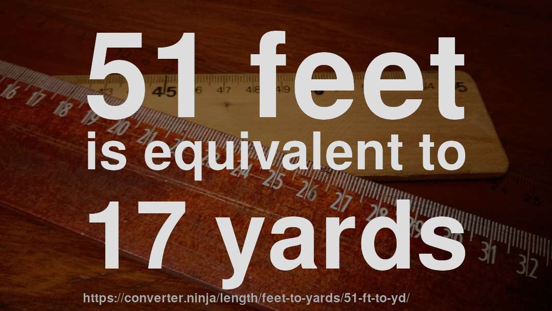 51 feet is equivalent to 17 yards