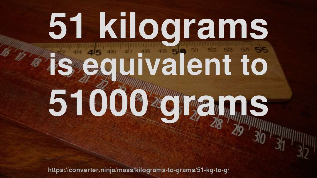 51 kilograms is equivalent to 51000 grams