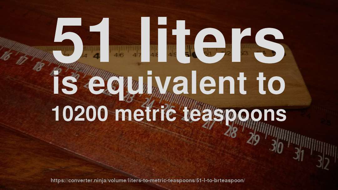 51 liters is equivalent to 10200 metric teaspoons
