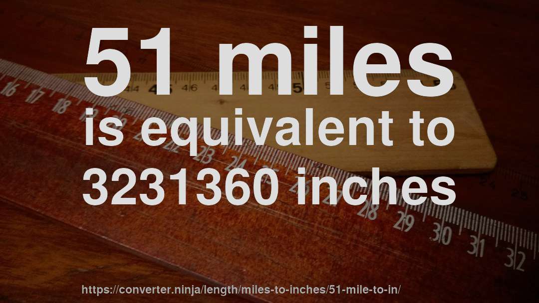 51 miles is equivalent to 3231360 inches
