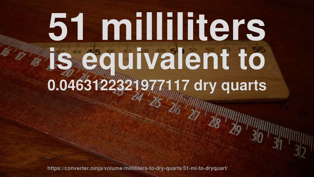 51 milliliters is equivalent to 0.0463122321977117 dry quarts