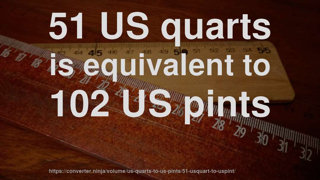 51 US quarts is equivalent to 102 US pints