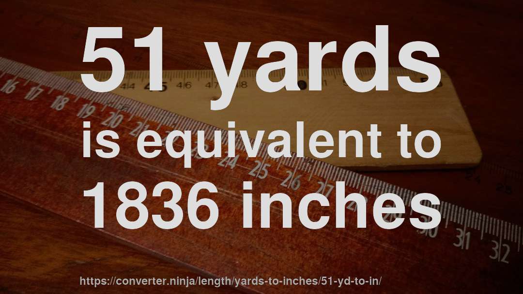 51 yards is equivalent to 1836 inches