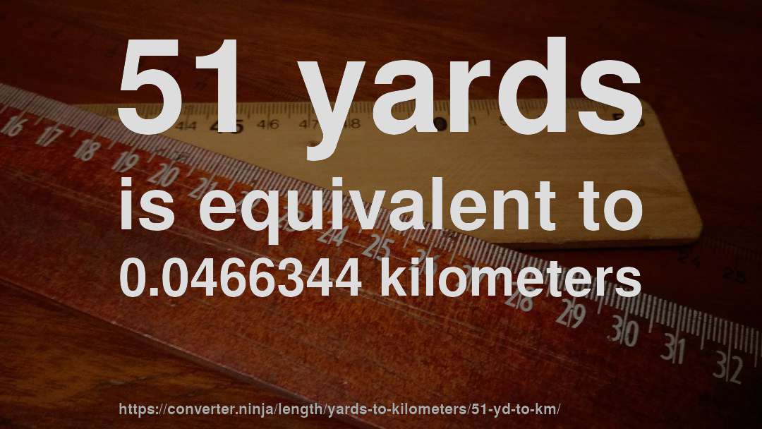 51 yards is equivalent to 0.0466344 kilometers