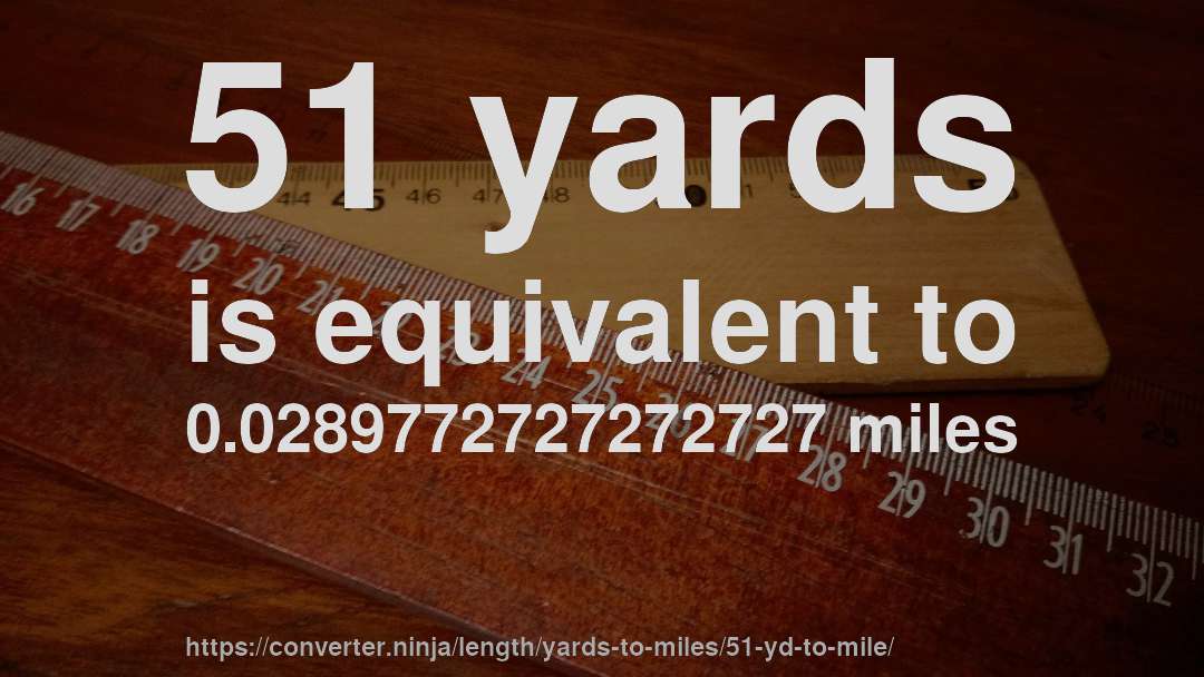 51 yards is equivalent to 0.0289772727272727 miles