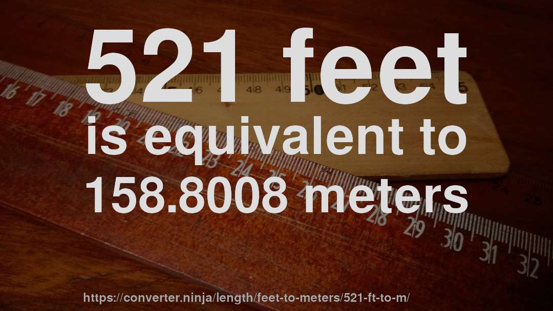 521 feet is equivalent to 158.8008 meters