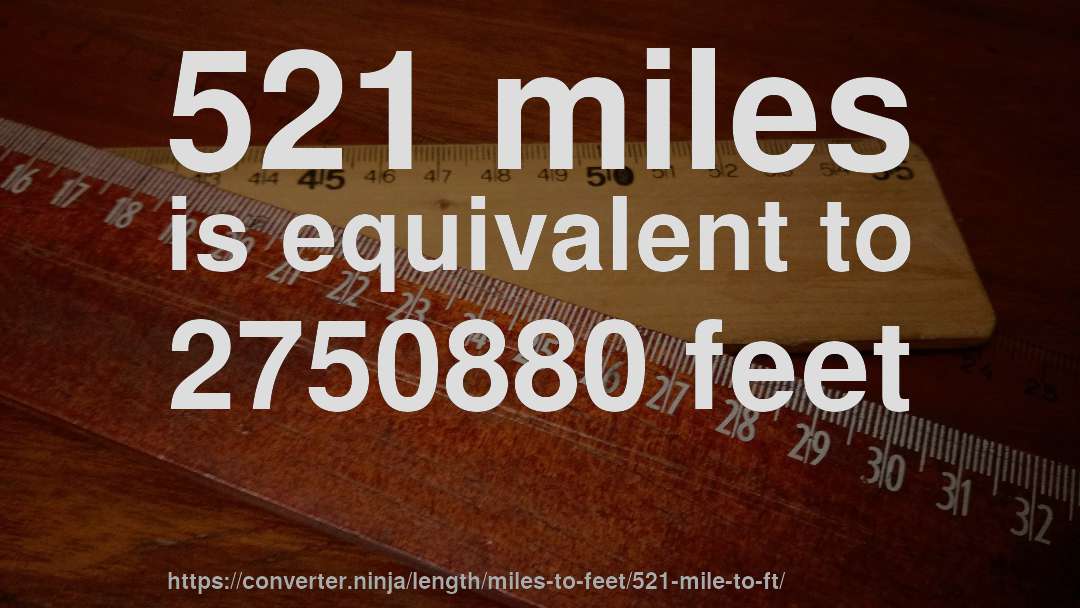 521 miles is equivalent to 2750880 feet