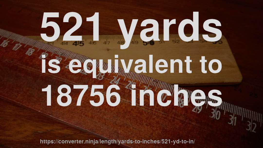 521 yards is equivalent to 18756 inches