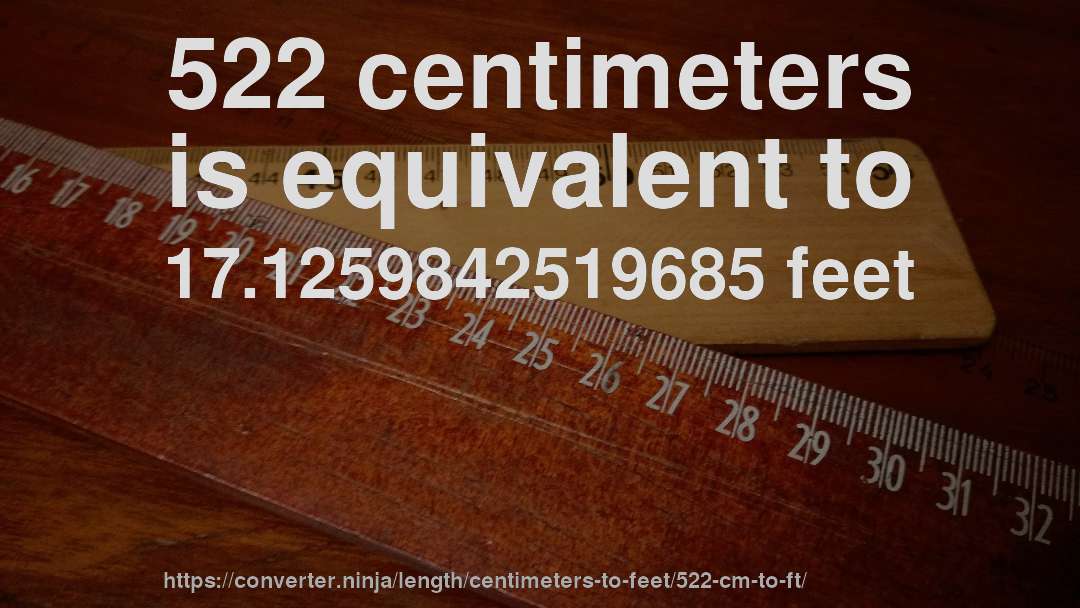 522 centimeters is equivalent to 17.1259842519685 feet