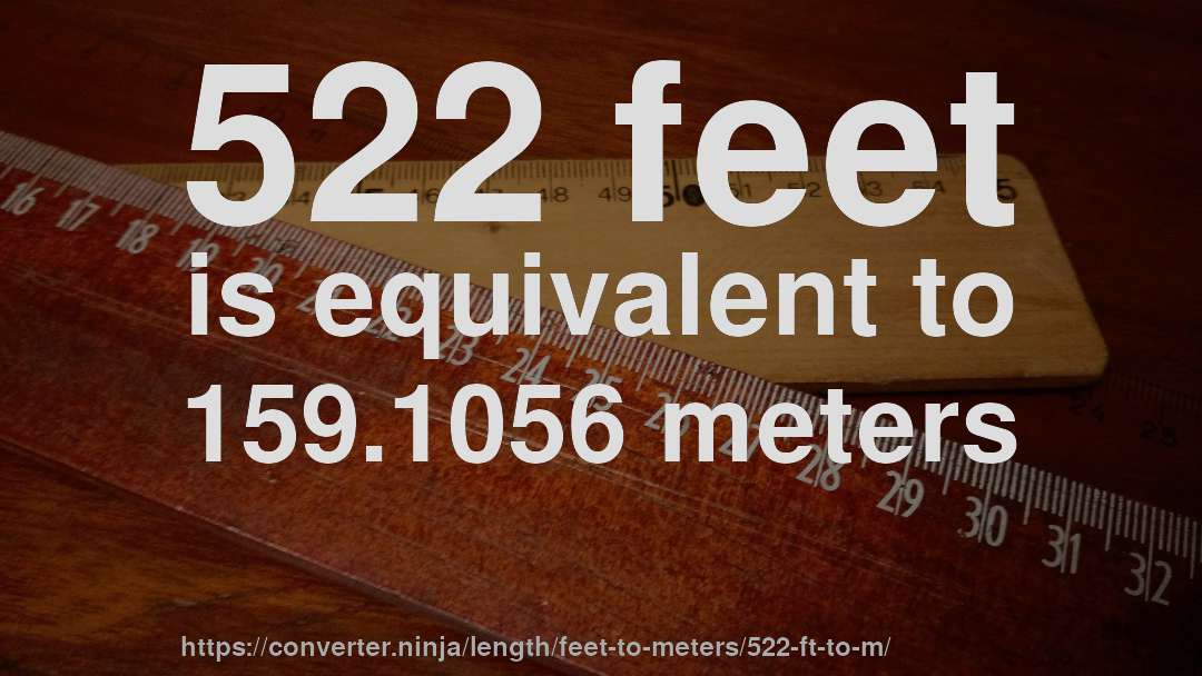 522 feet is equivalent to 159.1056 meters