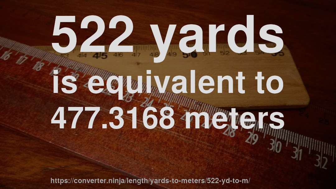 522 yards is equivalent to 477.3168 meters