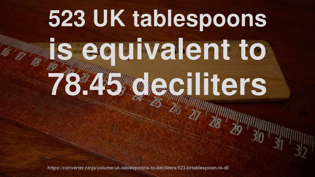 523 UK tablespoons is equivalent to 78.45 deciliters