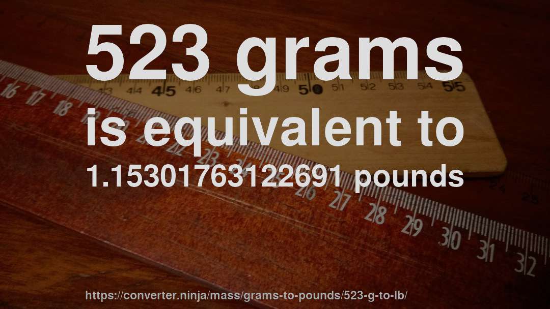 523 grams is equivalent to 1.15301763122691 pounds