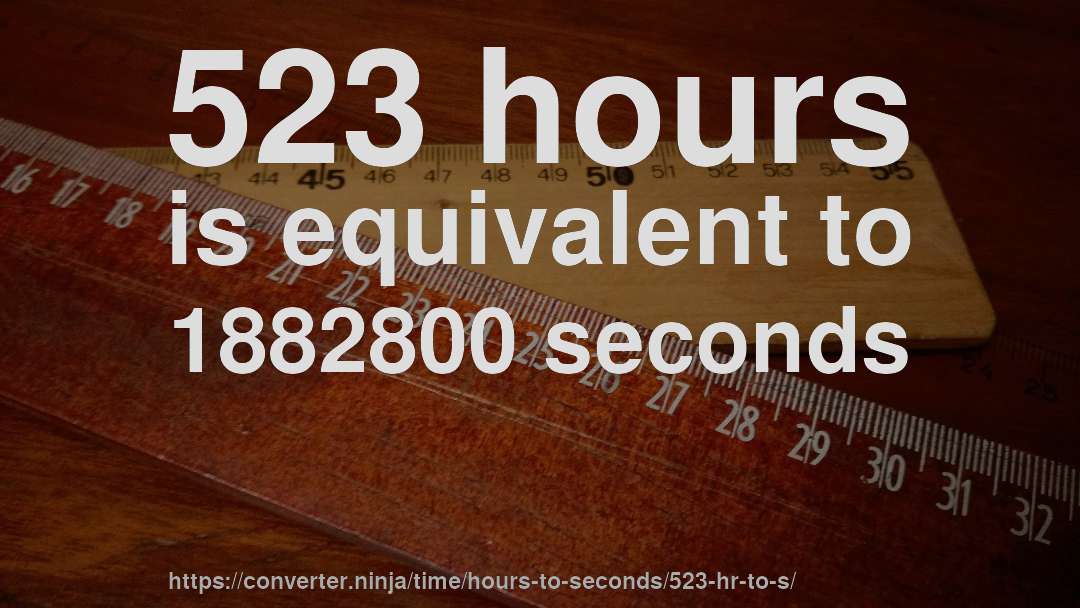 523 hours is equivalent to 1882800 seconds