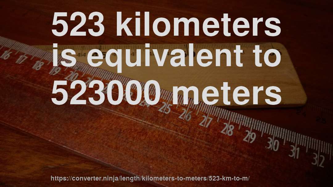 523 kilometers is equivalent to 523000 meters