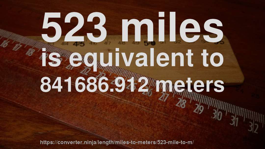 523 miles is equivalent to 841686.912 meters
