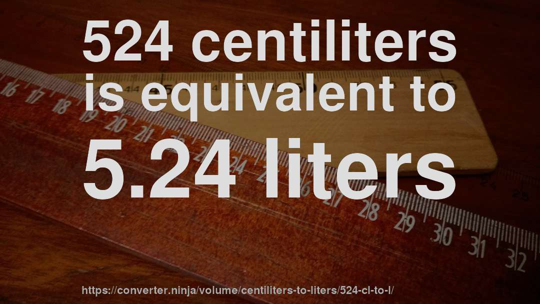 524 centiliters is equivalent to 5.24 liters