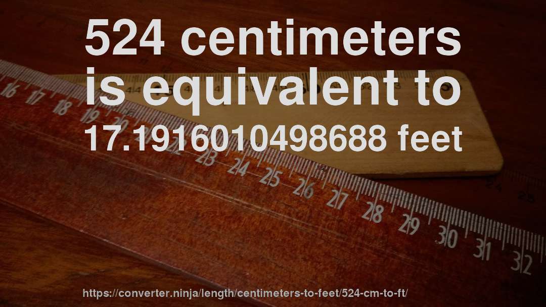 524 centimeters is equivalent to 17.1916010498688 feet