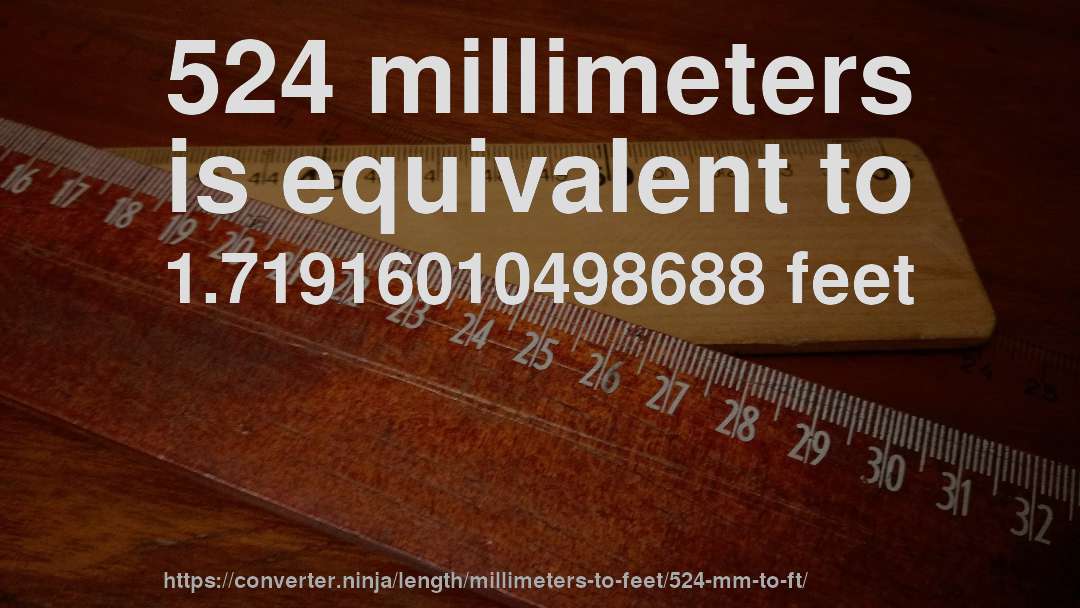 524 millimeters is equivalent to 1.71916010498688 feet
