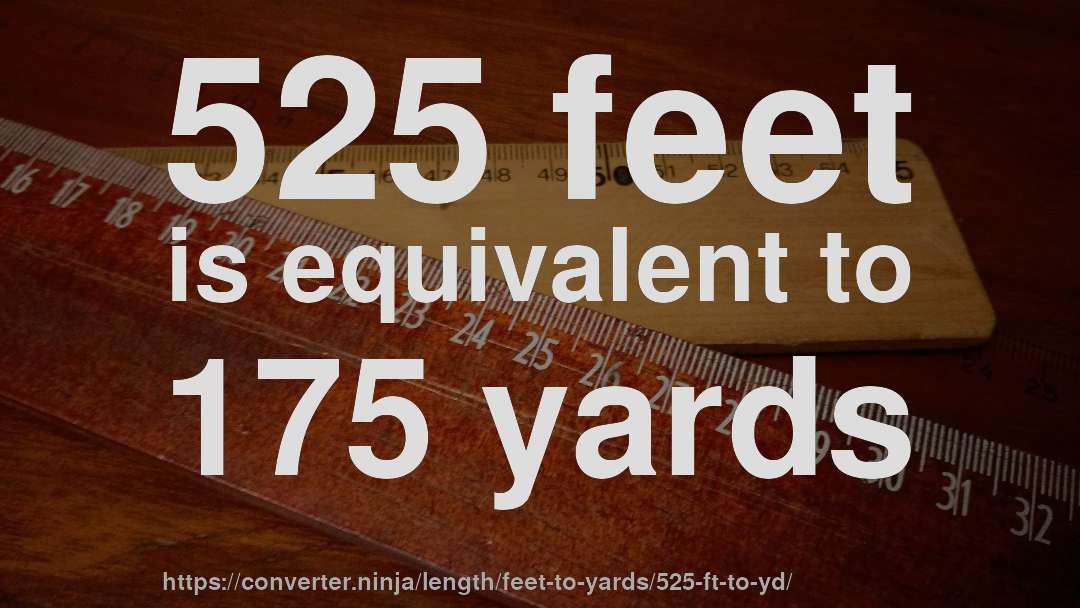 525 feet is equivalent to 175 yards