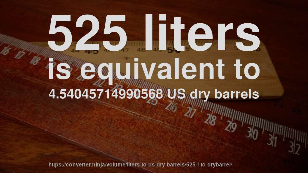 525 liters is equivalent to 4.54045714990568 US dry barrels