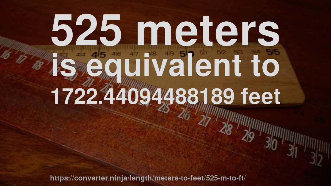 525 meters is equivalent to 1722.44094488189 feet