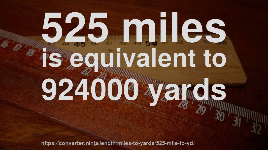 525 miles is equivalent to 924000 yards