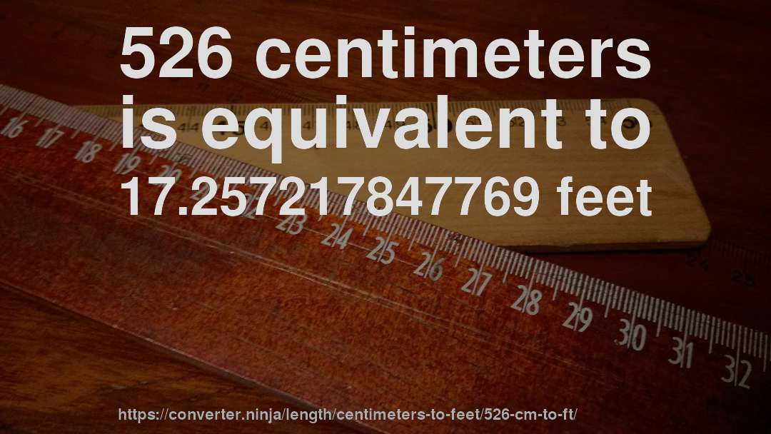 526 centimeters is equivalent to 17.257217847769 feet