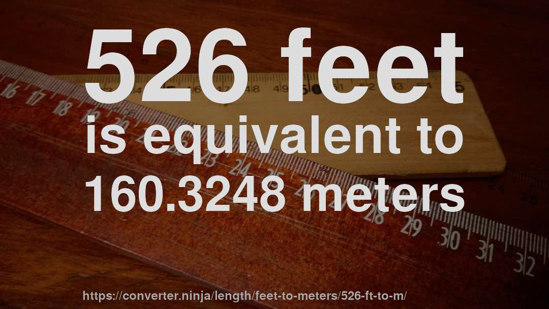 526 feet is equivalent to 160.3248 meters