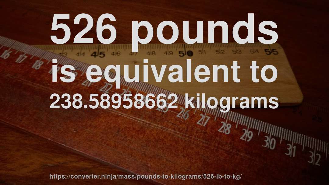 526 pounds is equivalent to 238.58958662 kilograms