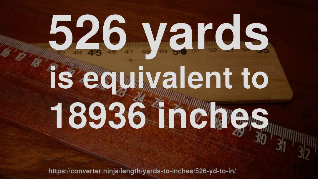 526 yards is equivalent to 18936 inches