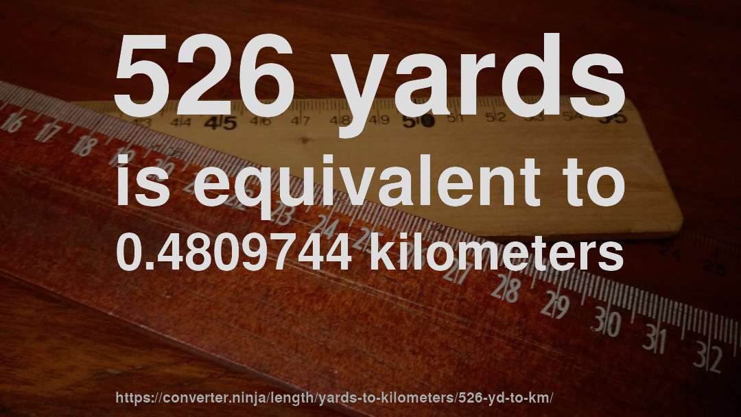 526 yards is equivalent to 0.4809744 kilometers