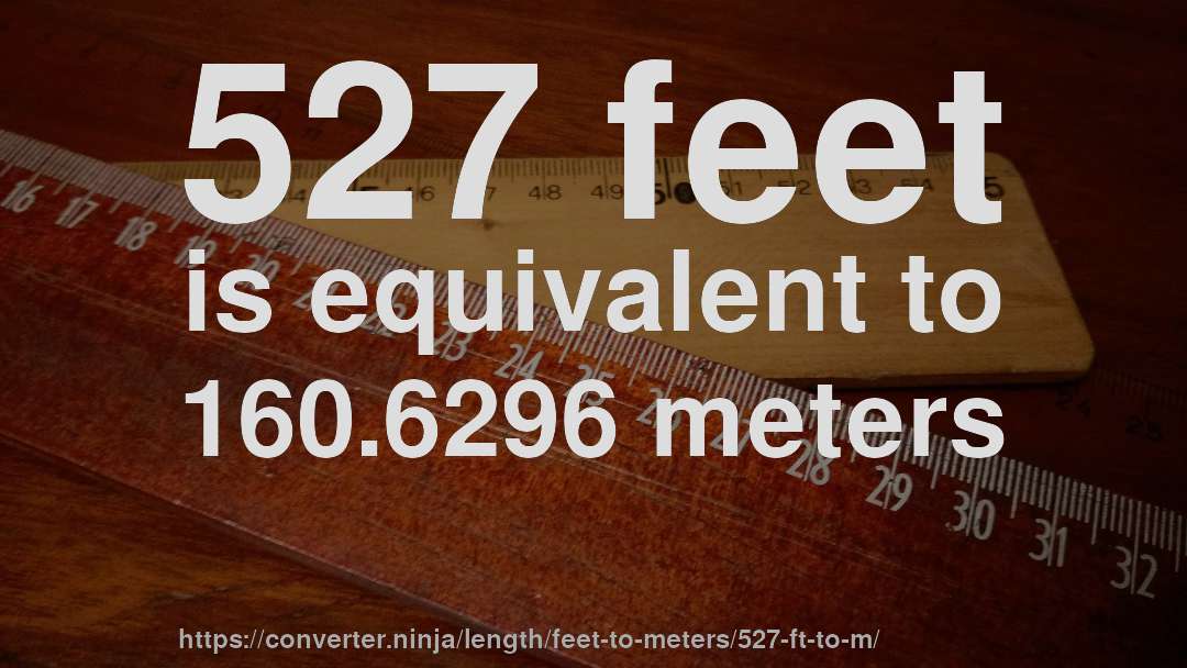 527 feet is equivalent to 160.6296 meters