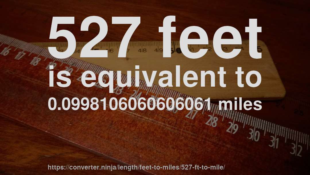 527 feet is equivalent to 0.0998106060606061 miles
