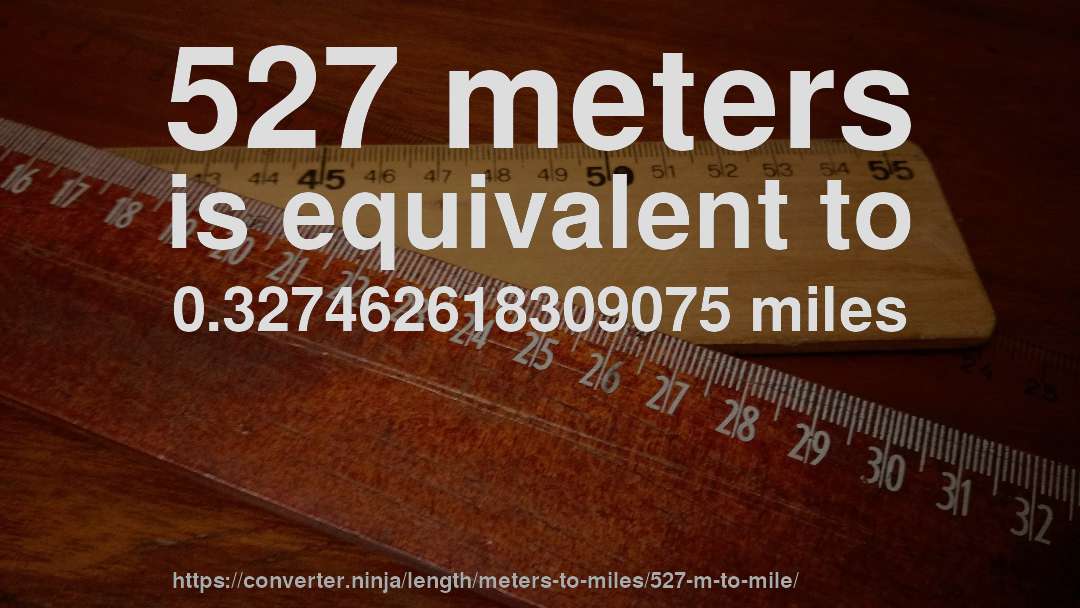 527 meters is equivalent to 0.327462618309075 miles