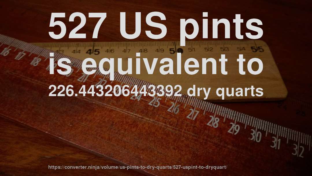 527 US pints is equivalent to 226.443206443392 dry quarts