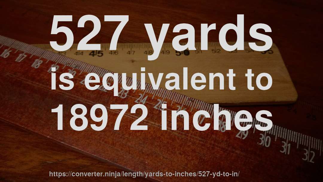 527 yards is equivalent to 18972 inches