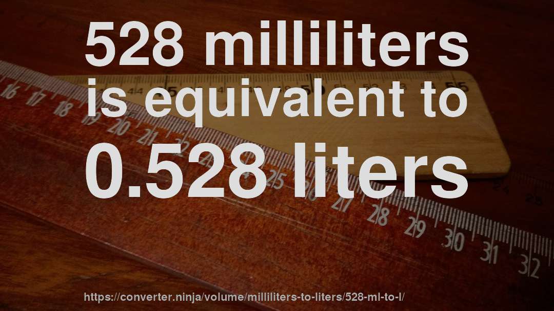 528 milliliters is equivalent to 0.528 liters