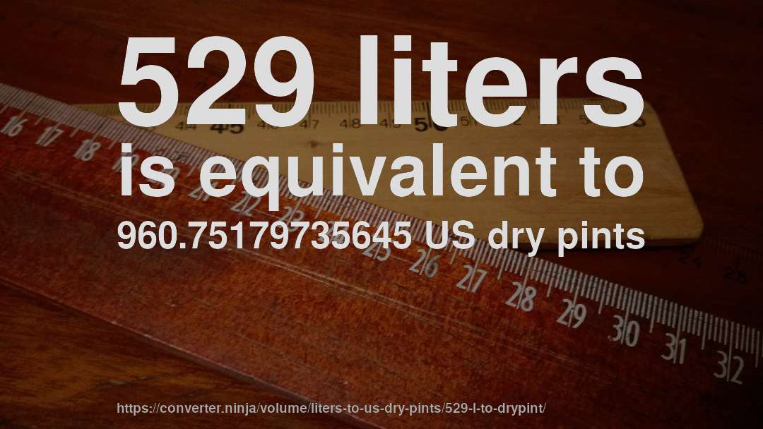 529 liters is equivalent to 960.75179735645 US dry pints