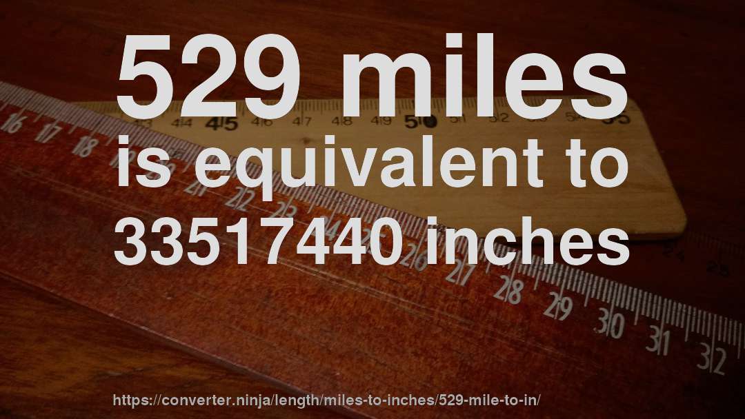 529 miles is equivalent to 33517440 inches