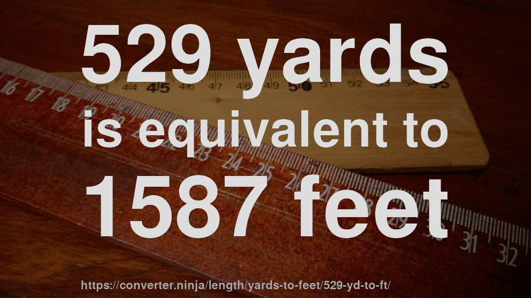 529 yards is equivalent to 1587 feet