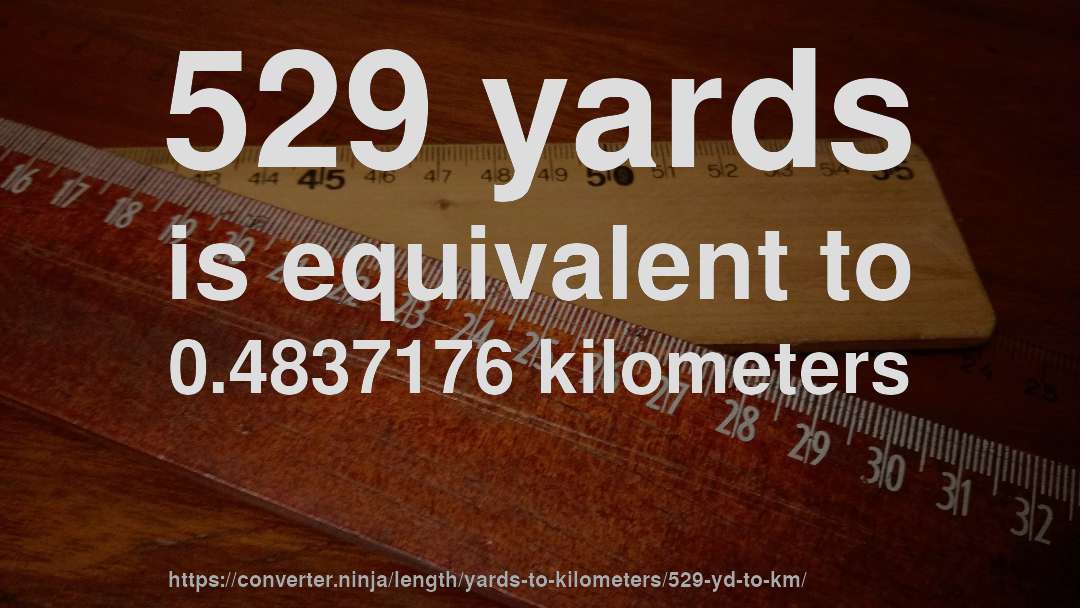 529 yards is equivalent to 0.4837176 kilometers