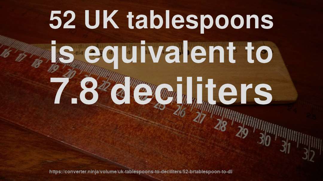 52 UK tablespoons is equivalent to 7.8 deciliters