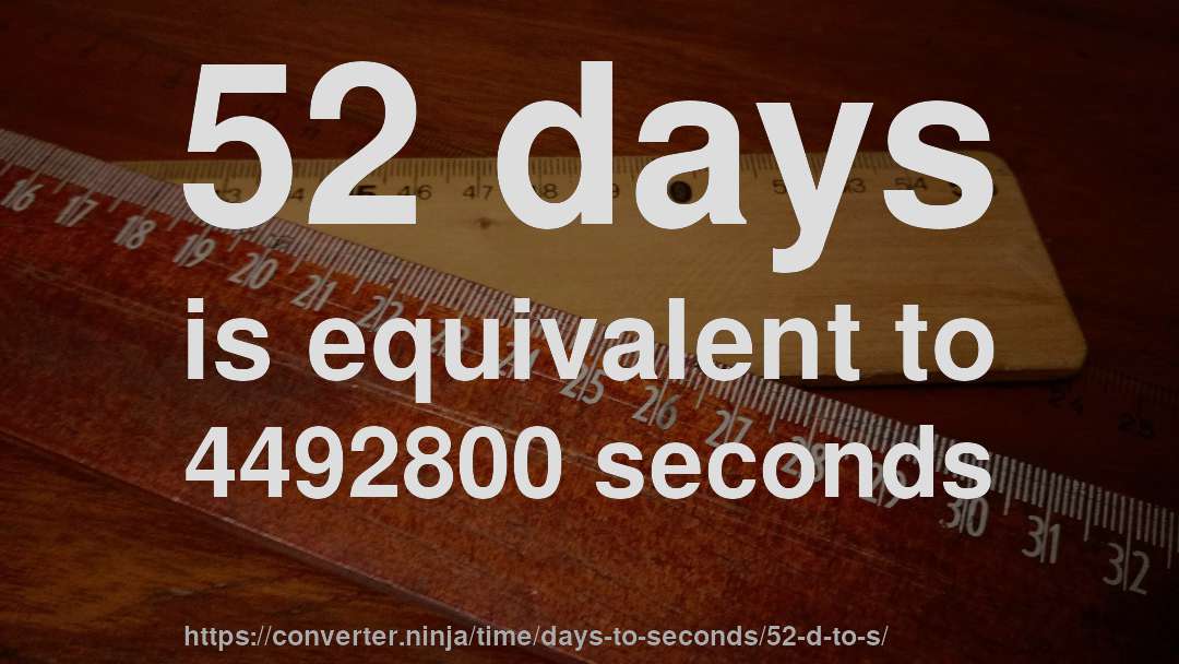 52 days is equivalent to 4492800 seconds
